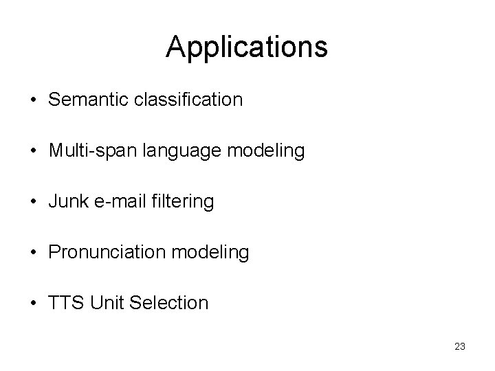 Applications • Semantic classification • Multi-span language modeling • Junk e-mail filtering • Pronunciation