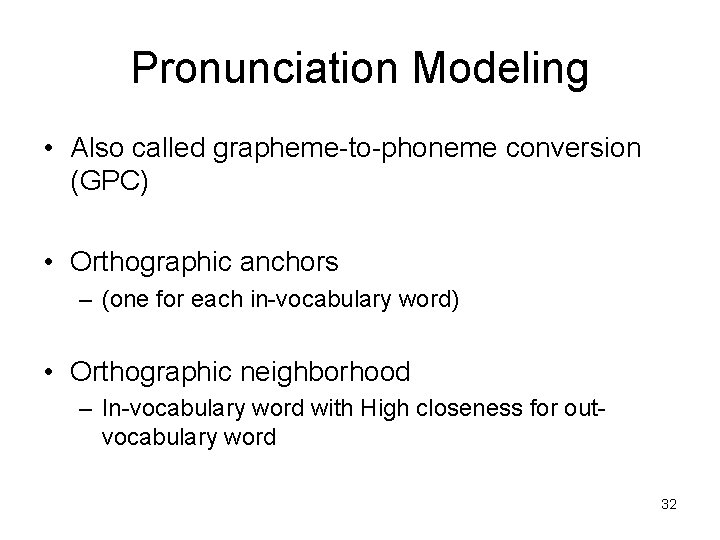 Pronunciation Modeling • Also called grapheme-to-phoneme conversion (GPC) • Orthographic anchors – (one for