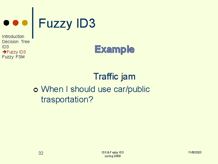 Fuzzy ID 3 Introduction Decision Tree ID 3 Fuzzy FSM Example Traffic jam ¢