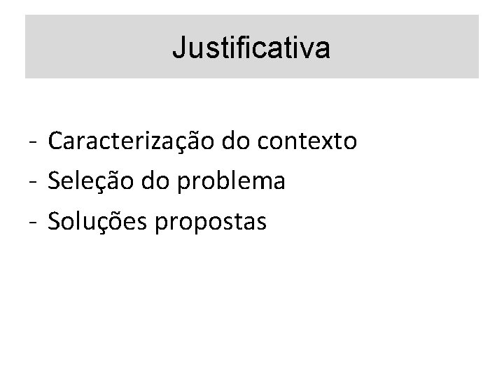 Justificativa - Caracterização do contexto - Seleção do problema - Soluções propostas 