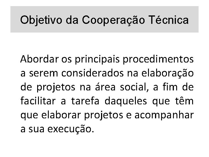 Objetivo da Cooperação Técnica Abordar os principais procedimentos a serem considerados na elaboração de