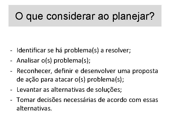 O que considerar ao planejar? - Identificar se há problema(s) a resolver; - Analisar