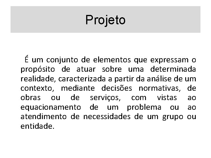 Projeto É um conjunto de elementos que expressam o propósito de atuar sobre uma