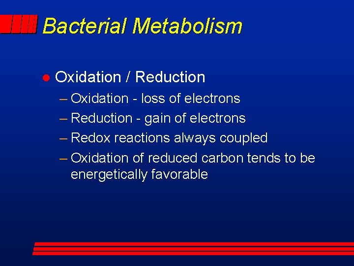 Bacterial Metabolism l Oxidation / Reduction – Oxidation - loss of electrons – Reduction