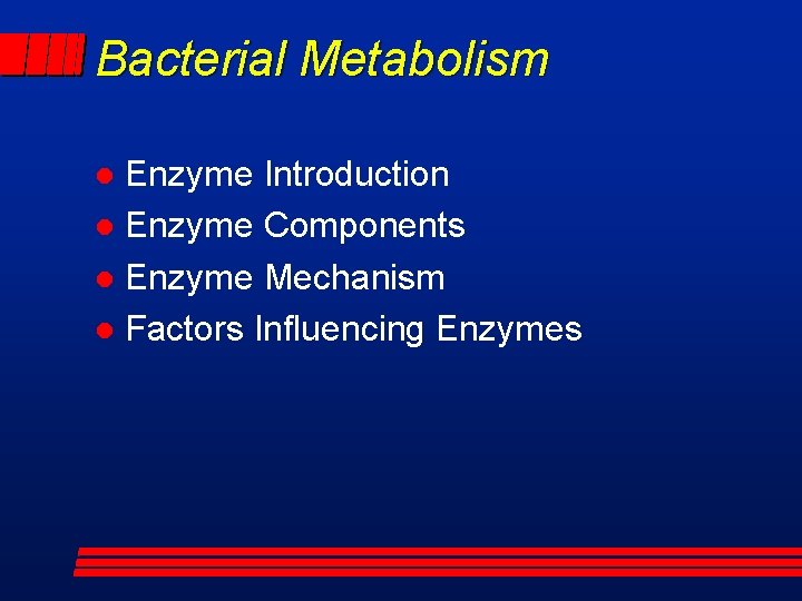 Bacterial Metabolism Enzyme Introduction l Enzyme Components l Enzyme Mechanism l Factors Influencing Enzymes