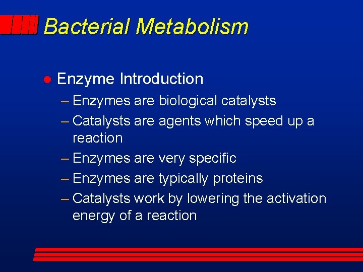 Bacterial Metabolism l Enzyme Introduction – Enzymes are biological catalysts – Catalysts are agents