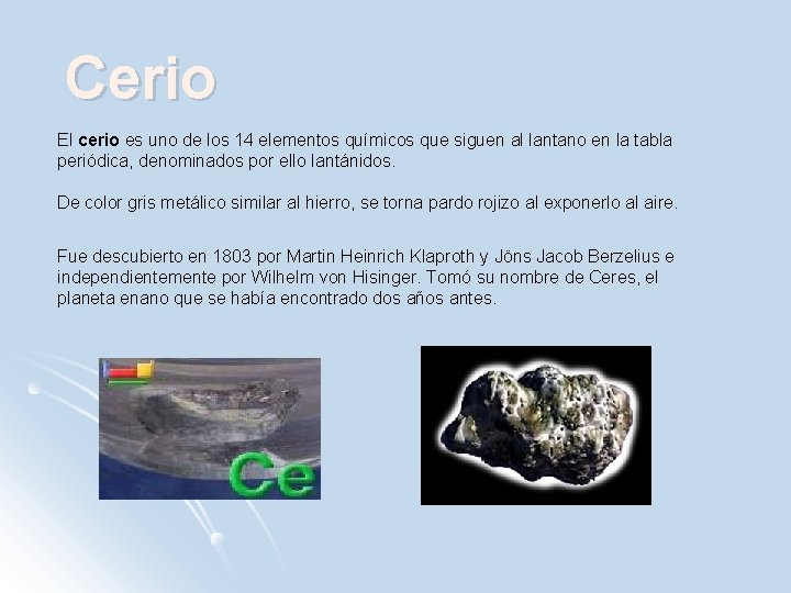 Cerio El cerio es uno de los 14 elementos químicos que siguen al lantano