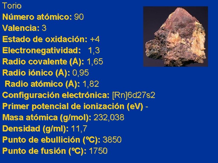 Torio Número atómico: 90 Valencia: 3 Estado de oxidación: +4 Electronegatividad: 1, 3 Radio