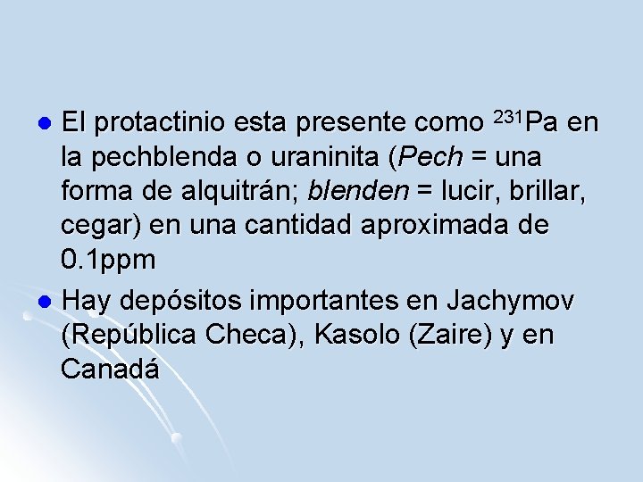 El protactinio esta presente como 231 Pa en la pechblenda o uraninita (Pech =