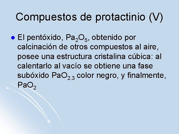 Compuestos de protactinio (V) l El pentóxido, Pa 2 O 5, obtenido por calcinación