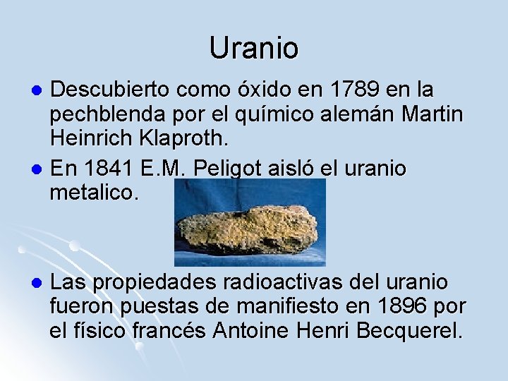 Uranio Descubierto como óxido en 1789 en la pechblenda por el químico alemán Martin