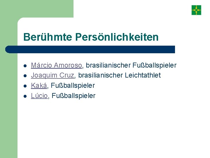 Berühmte Persönlichkeiten l l Márcio Amoroso, brasilianischer Fußballspieler Joaquim Cruz, brasilianischer Leichtathlet Kaká, Fußballspieler