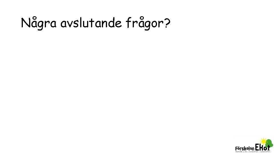 Några avslutande frågor? 