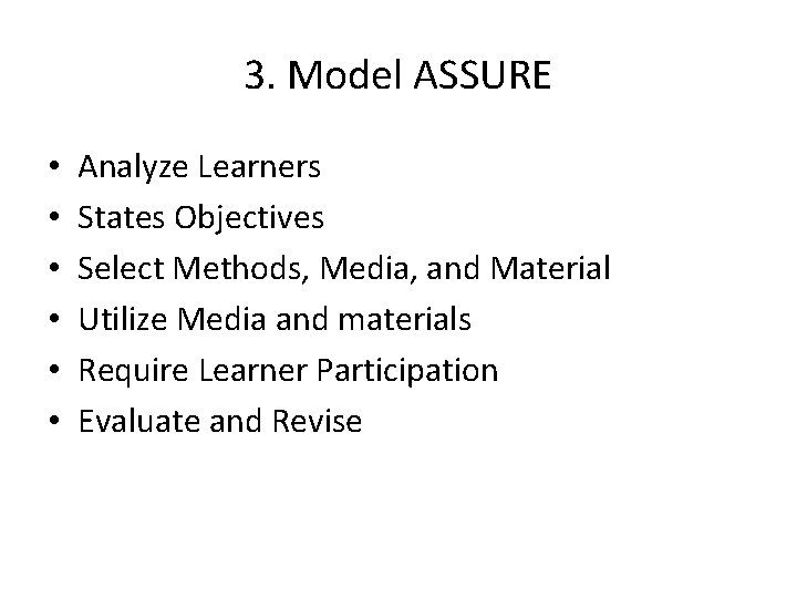 3. Model ASSURE • • • Analyze Learners States Objectives Select Methods, Media, and