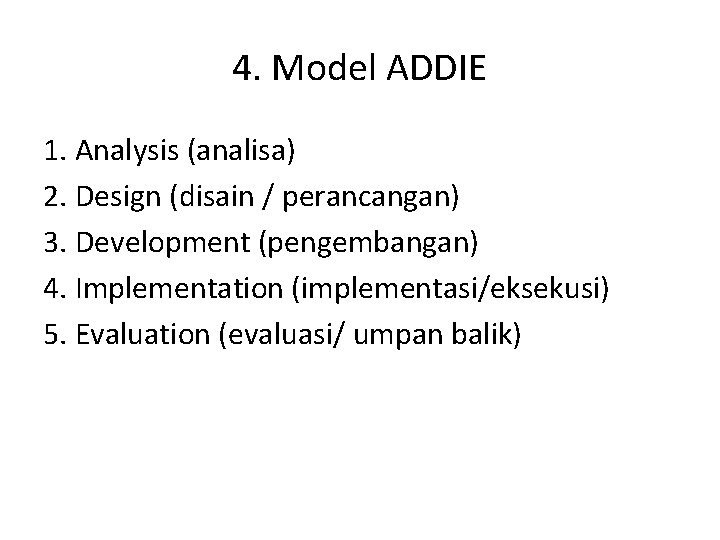 4. Model ADDIE 1. Analysis (analisa) 2. Design (disain / perancangan) 3. Development (pengembangan)