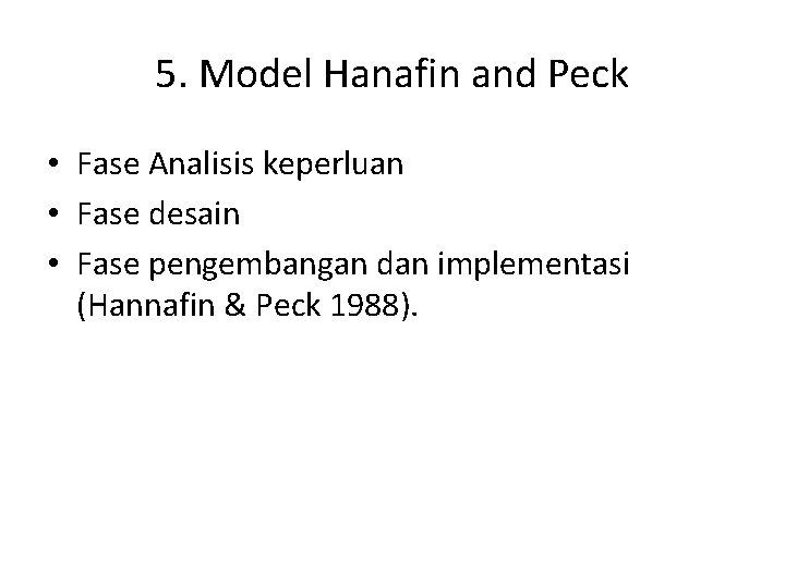 5. Model Hanafin and Peck • Fase Analisis keperluan • Fase desain • Fase