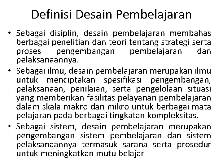 Definisi Desain Pembelajaran • Sebagai disiplin, desain pembelajaran membahas berbagai penelitian dan teori tentang