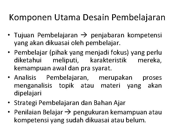 Komponen Utama Desain Pembelajaran • Tujuan Pembelajaran penjabaran kompetensi yang akan dikuasai oleh pembelajar.