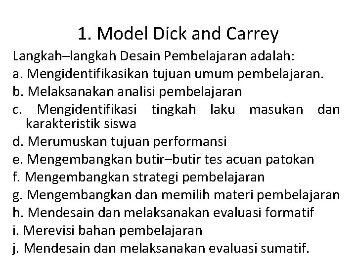 1. Model Dick and Carrey Langkah–langkah Desain Pembelajaran adalah: a. Mengidentifikasikan tujuan umum pembelajaran.