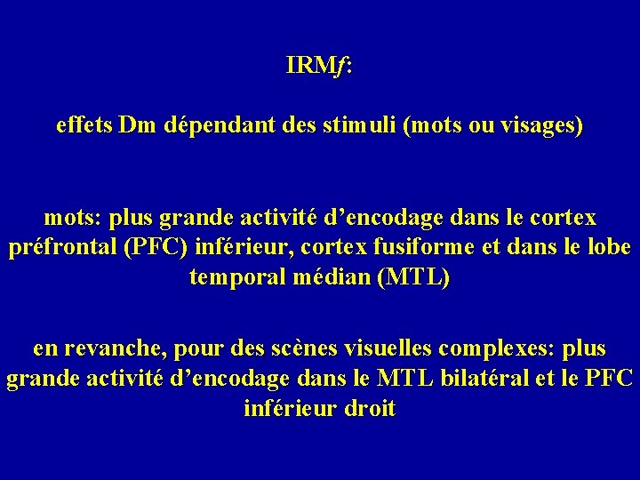 IRMf: effets Dm dépendant des stimuli (mots ou visages) mots: plus grande activité d’encodage