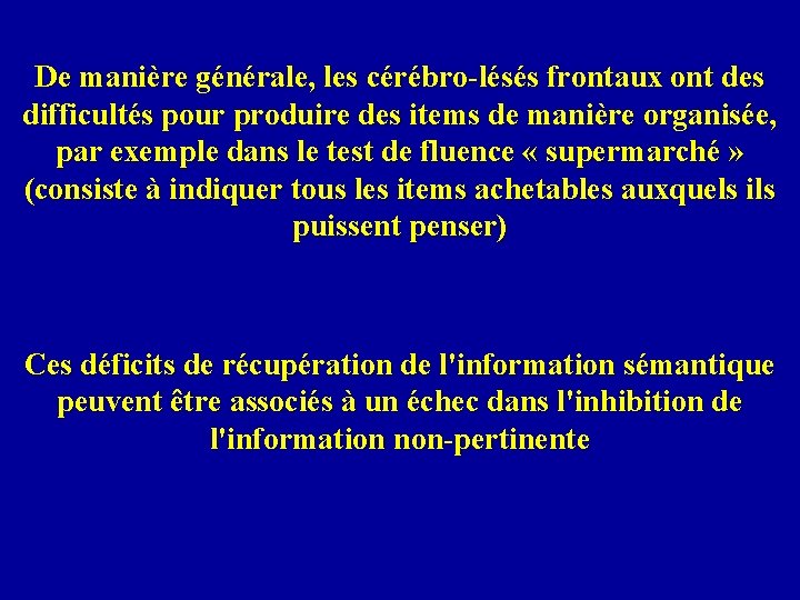 De manière générale, les cérébro-lésés frontaux ont des difficultés pour produire des items de