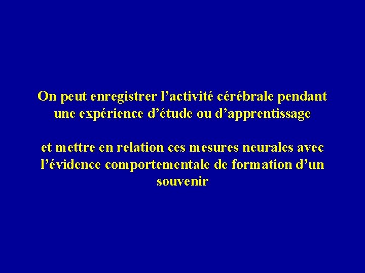 On peut enregistrer l’activité cérébrale pendant une expérience d’étude ou d’apprentissage et mettre en