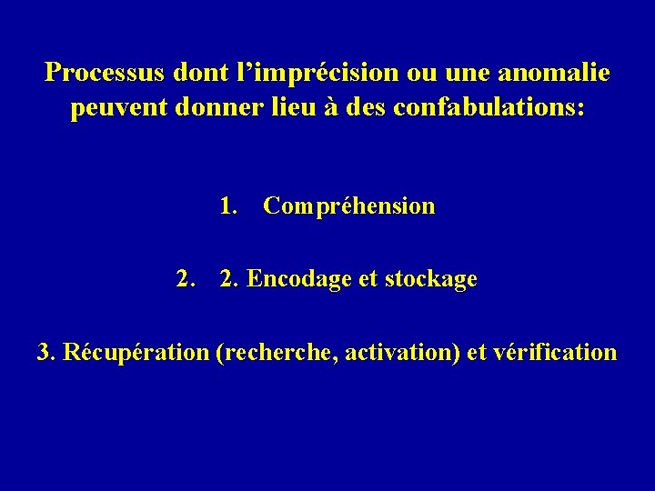 Processus dont l’imprécision ou une anomalie peuvent donner lieu à des confabulations: 1. Compréhension