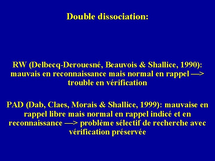 Double dissociation: RW (Delbecq-Derouesné, Beauvois & Shallice, 1990): mauvais en reconnaissance mais normal en