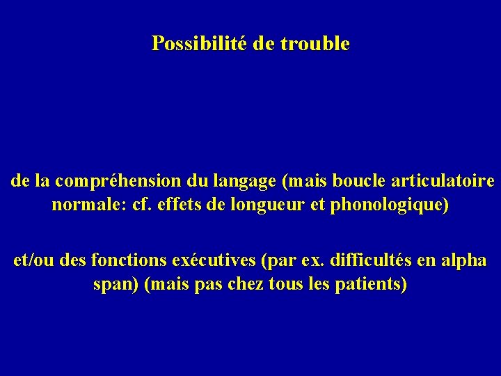 Possibilité de trouble de la compréhension du langage (mais boucle articulatoire normale: cf. effets