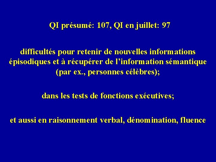 QI présumé: 107, QI en juillet: 97 difficultés pour retenir de nouvelles informations épisodiques