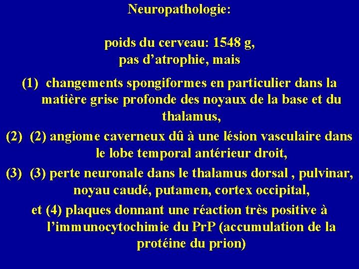 Neuropathologie: poids du cerveau: 1548 g, pas d’atrophie, mais (1) changements spongiformes en particulier