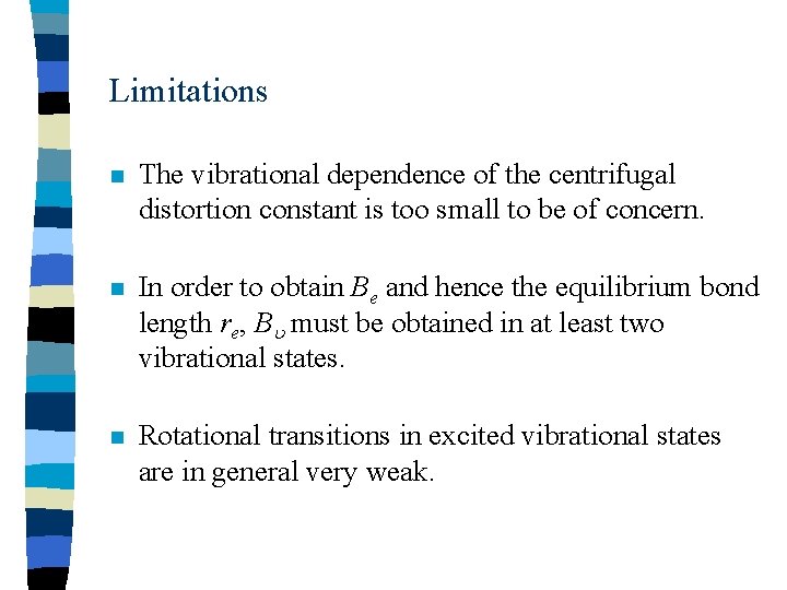 Limitations n The vibrational dependence of the centrifugal distortion constant is too small to