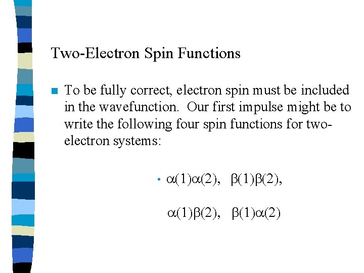 Two-Electron Spin Functions n To be fully correct, electron spin must be included in