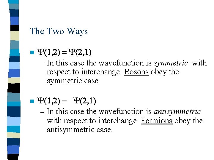 The Two Ways n n – In this case the wavefunction is symmetric with