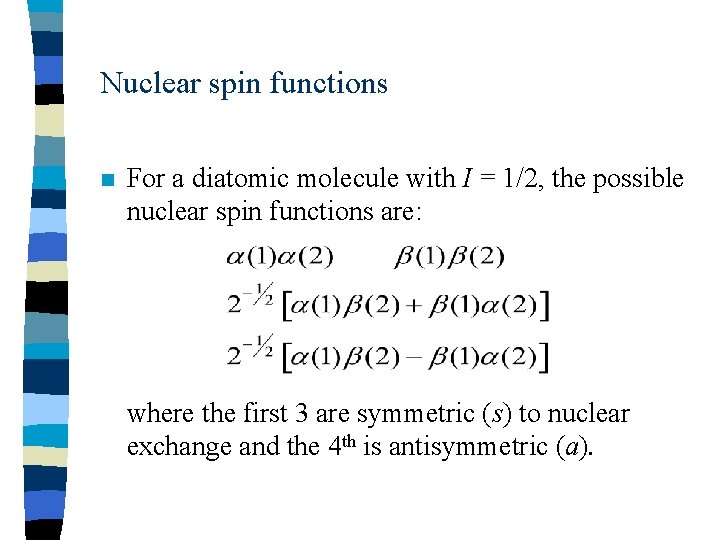 Nuclear spin functions n For a diatomic molecule with I = 1/2, the possible