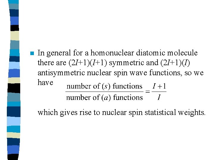 n In general for a homonuclear diatomic molecule there are (2 I+1)(I+1) symmetric and