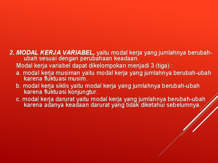 2. MODAL KERJA VARIABEL, yaitu modal kerja yang jumlahnya berubah sesuai dengan perubahaan keadaan.