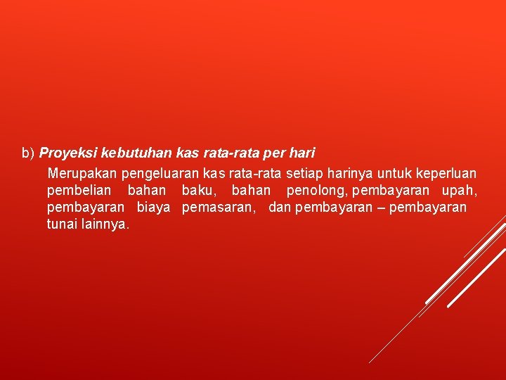 b) Proyeksi kebutuhan kas rata-rata per hari Merupakan pengeluaran kas rata-rata setiap harinya untuk