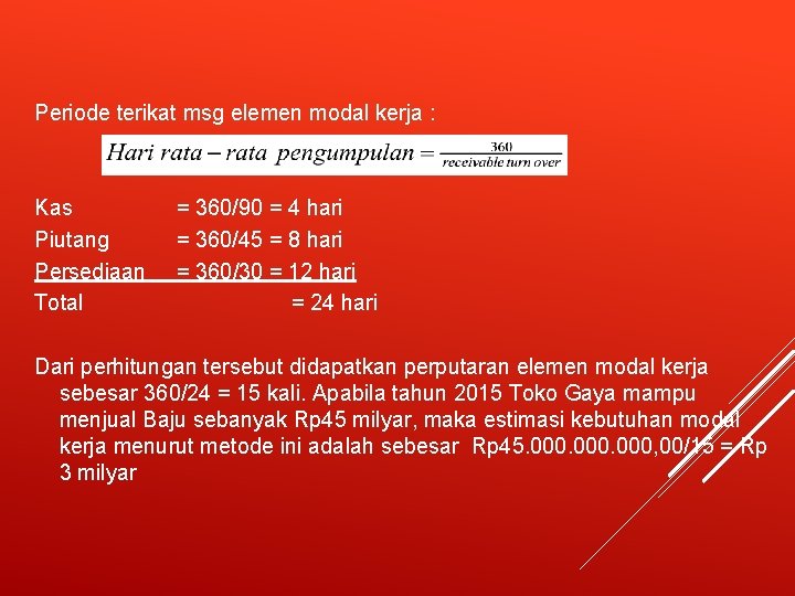 Periode terikat msg elemen modal kerja : Kas = 360/90 = 4 hari Piutang