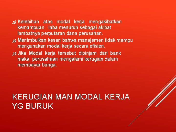 Kelebihan atas modal kerja mengakibatkan kemampuan laba menurun sebagai akibat lambatnya perputaran dana perusahan.