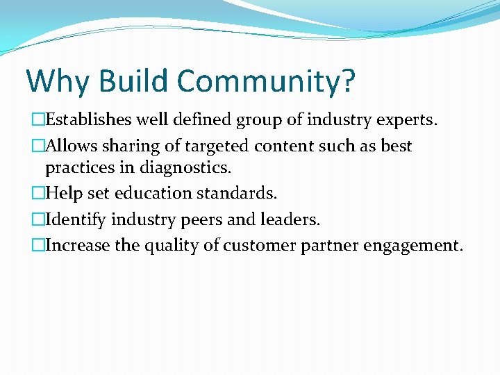 Why Build Community? �Establishes well defined group of industry experts. �Allows sharing of targeted