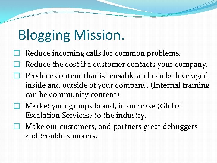 Blogging Mission. � Reduce incoming calls for common problems. � Reduce the cost if