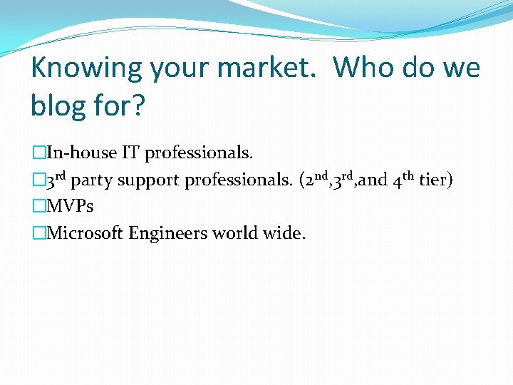 Knowing your market. Who do we blog for? �In-house IT professionals. � 3 rd