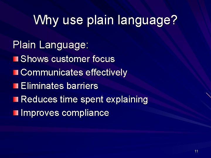 Why use plain language? Plain Language: Shows customer focus Communicates effectively Eliminates barriers Reduces