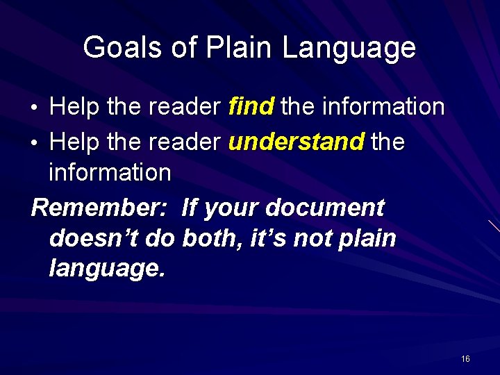 Goals of Plain Language • Help the reader find the information • Help the