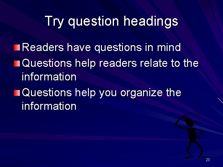 Try question headings Readers have questions in mind Questions help readers relate to the