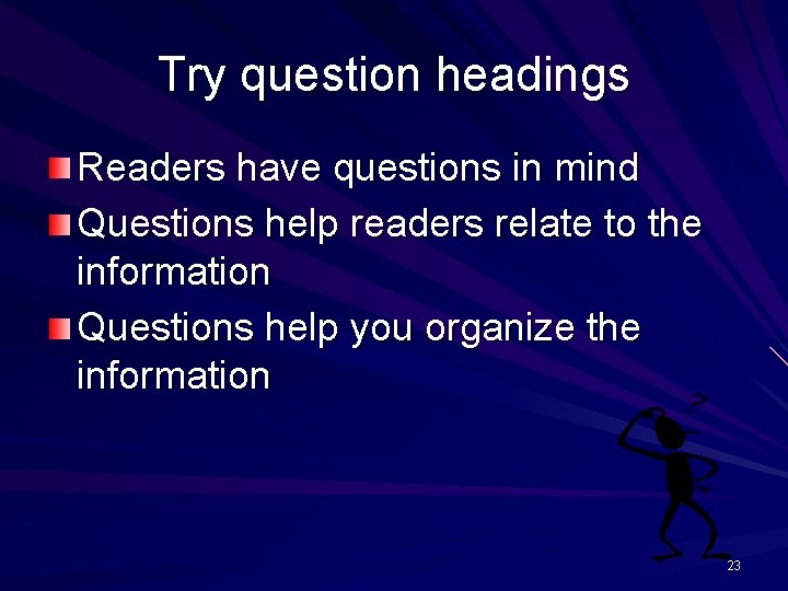 Try question headings Readers have questions in mind Questions help readers relate to the