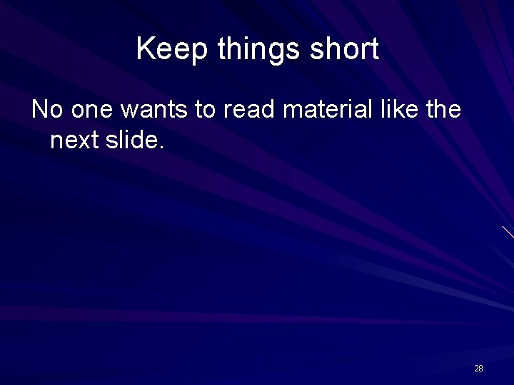 Keep things short No one wants to read material like the next slide. 28