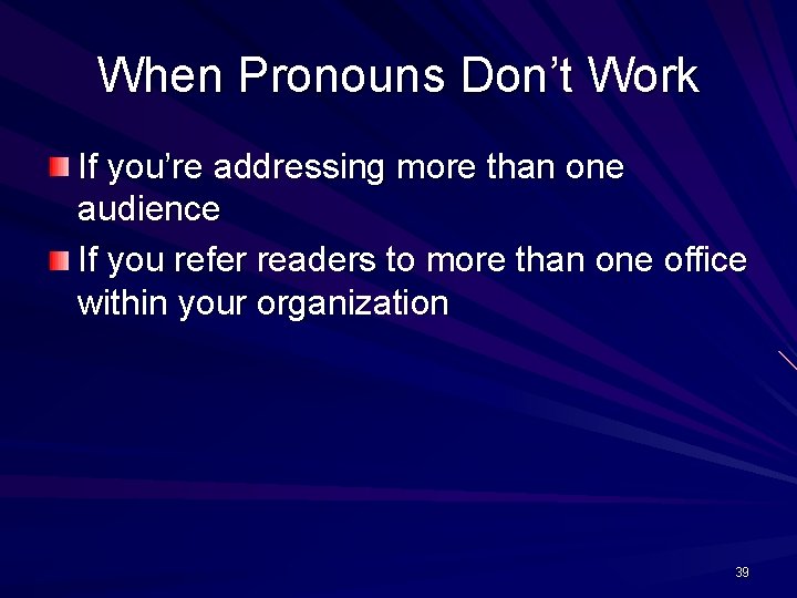 When Pronouns Don’t Work If you’re addressing more than one audience If you refer