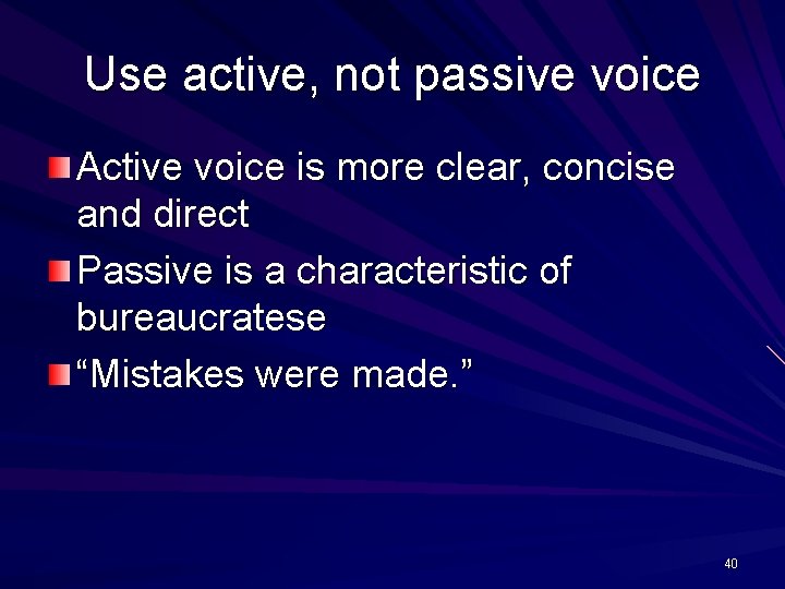 Use active, not passive voice Active voice is more clear, concise and direct Passive